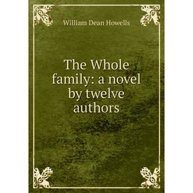 

Книга The Whole family: a novel by twelve authors. William Dean Howells