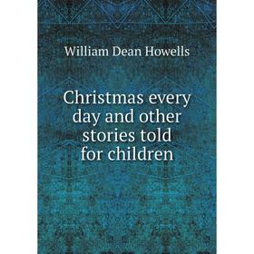

Книга Christmas every day and other stories told for children. William Dean Howells