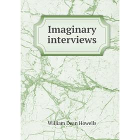 

Книга Imaginary interviews. William Dean Howells