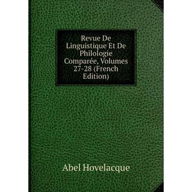 

Книга Revue De Linguistique Et De Philologie Comparée, Volumes 27-28 (French Edition). Abel Hovelacque
