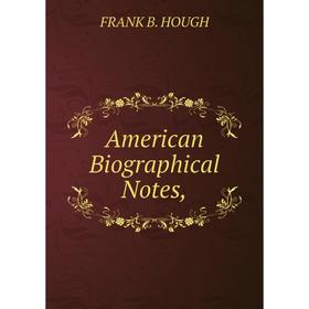 

Книга American Biographical Notes,. FRANK B. HOUGH