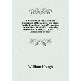 

Книга A Narrative of the March and Operations of the Army of the Indus: In the Expedition Into Affghanistan in the Years 1838-1839, Under the Command