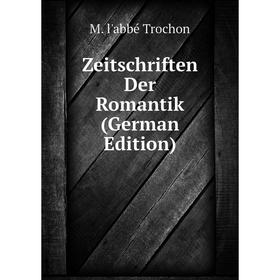 

Книга Zeitschriften Der Romantik (German Edition). M. l'abbé Trochon
