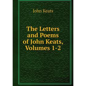 

Книга The Letters and Poems of John Keats, Volumes 1-2. Keats John