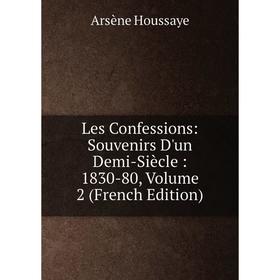 

Книга Les Confessions: Souvenirs D'un Demi-Siècle: 1830-80, Volume 2