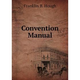 

Книга Convention Manual. Franklin B. Hough