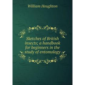 

Книга Sketches of British insects; a handbook for beginners in the study of entomology. William Houghton