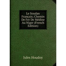 

Книга Le Soudan Français; Chemin De Fer De Médine Au Niger