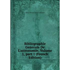 

Книга Bibliographie Generale De L'astronomie, Volume 1, part 1 (French Edition). Albert Benoît Marie Lancaster