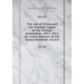 

Книга The call of China and the Islands: report of the foreign deputation, 1911-1912, for every member of the United Brethren church. George Martin Ma