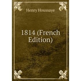 

Книга 1814 (French Edition). Henry Houssaye