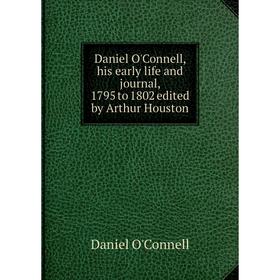 

Книга Daniel O'Connell, his early life and journal, 1795 to 1802 edited by Arthur Houston. Daniel O'Connell