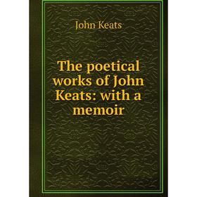 

Книга The poetical works of John Keats: with a memoir. Keats John
