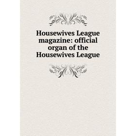 

Книга Housewives League magazine: official organ of the Housewives League