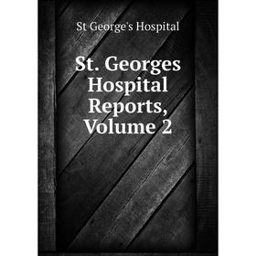 

Книга St. Georges Hospital Reports, Volume 2. St George's Hospital