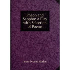 

Книга Phaon and Sappho: A Play with Selection of Poems. James Dryden Hosken