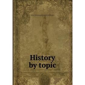 

Книга History by topic. J[ohn] S[herman] [from old cata Hossler