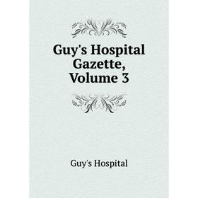 

Книга Guy's Hospital Gazette, Volume 3. Guy's Hospital