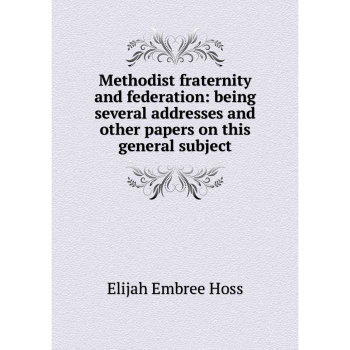 фото Книга methodist fraternity and federation: being several addresses and other papers on this general subject nobel press