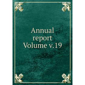 

Книга Annual report Volume v.19