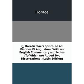 

Книга Q. Horatii Flacci Epistolae Ad Pisones Et Augustum: With an English Commentary and Notes: To Which Are Added Two Dissertations. (Latin Edition)