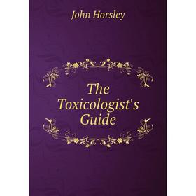 

Книга The Toxicologist's Guide. John Horsley