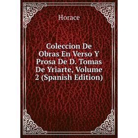 

Книга Coleccion De Obras En Verso Y Prosa De D. Tomas De Yriarte, Volume 2 (Spanish Edition). Horace Horace