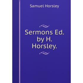 

Книга Sermons Ed. by H. Horsley.. Samuel Horsley