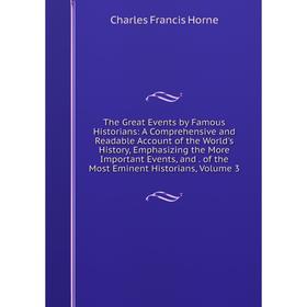

Книга The Great Events by Famous Historians: A Comprehensive and Readable Account of the World's History, Emphasizing the More Important Events, and.