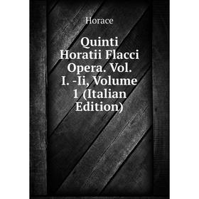 

Книга Quinti Horatii Flacci Opera. Vol. I. -Ii, Volume 1 (Italian Edition). Horace Horace