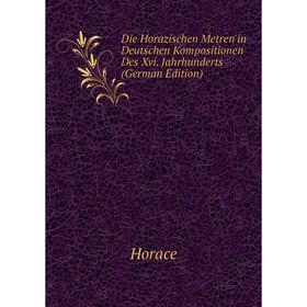 

Книга Die Horazischen Metren'in Deutschen Kompositionen Des Xvi. Jahrhunderts (German Edition). Horace Horace