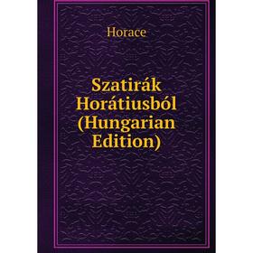 

Книга Szatirák Horátiusból (Hungarian Edition). Horace Horace