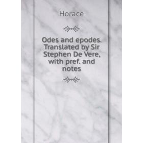 

Книга Odes and epodes Translated by Sir Stephen De Vere, with pref and notes