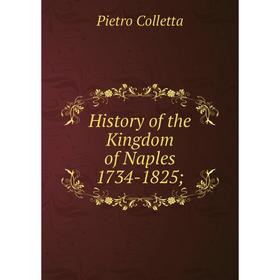 

Книга History of the Kingdom of Naples 1734-1825. Pietro Colletta