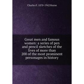 

Книга Great men and famous women: a series of pen and pencil sketches of the lives of more than 200 of the most prominent personages in history. Charl