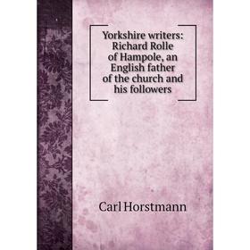 

Книга Yorkshire writers: Richard Rolle of Hampole, an English father of the church and his followers. Carl Horstmann