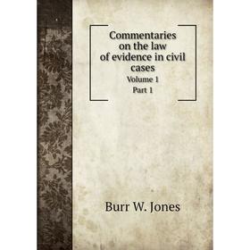 

Книга Commentaries on the law of evidence in civil cases Volume 1 Part 1. Burr W. Jones