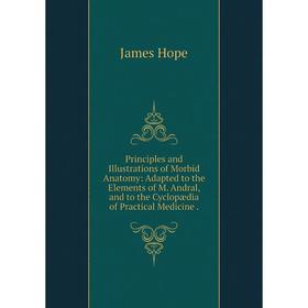 

Книга Principles and Illustrations of Morbid Anatomy: Adapted to the Elements of M. Andral, and to the Cyclopædia of Practical Medicine.. James Hope
