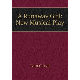 

Книга A Runaway Girl: New Musical Play. Ivan Caryll