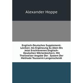

Книга Englisch-Deutsches Supplement-Lexikon: Als Ergänzung Zu Allen Bis Jetzt Erschienenen Englisch-Deutschen Wörterbüchern. Mit Theilweiser Angabe De