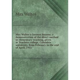 

Книга Max Walter's German lessons; a demonstration of the direct method in elementary teaching, given at Teachers college, Columbia University, from F