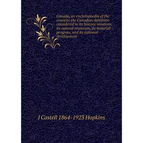 

Книга Canada, an encyclopaedia of the country: the Canadian dominion considered in its historic relations, its natural resources, its material progres