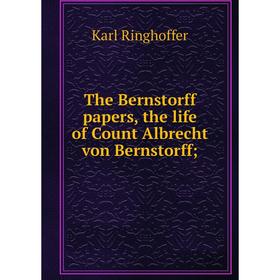 

Книга The Bernstorff papers, the life of Count Albrecht von Bernstorff. Karl Ringhoffer