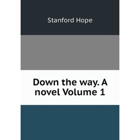 

Книга Down the way. A novel Volume 1. Stanford Hope