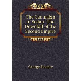 

Книга The Campaign of Sedan: The Downfall of the Second Empire. George Hooper