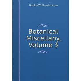 

Книга Botanical Miscellany, Volume 3. Hooker William Jackson