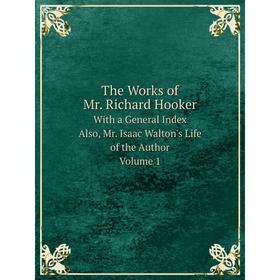 

Книга The Works of Mr. Richard Hooker With a General Index. Also, Mr. Isaac Walton's Life of the Author. Volume 1. W.S. Dobson