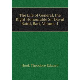 

Книга The Life of General, the Right Honourable Sir David Baird, Bart, Volume 1. Hook Theodore Edward