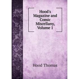 

Книга Hood's Magazine and Comic Miscellany, Volume 1. Hood Thomas