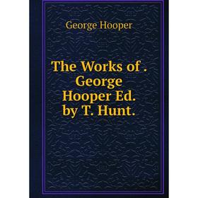 

Книга The Works of. George Hooper Ed. by T. Hunt.. George Hooper